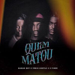 Ganan Boy x Fábio Hustle x 3 Finer - Quem Matou